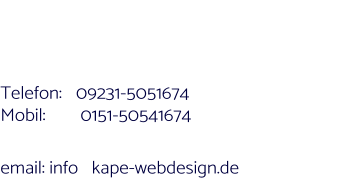 Telefon:	09231-5051674 Mobil:	 0151-50541674  email: info   kape-webdesign.de